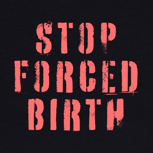 Stop Forced Birth by n23tees